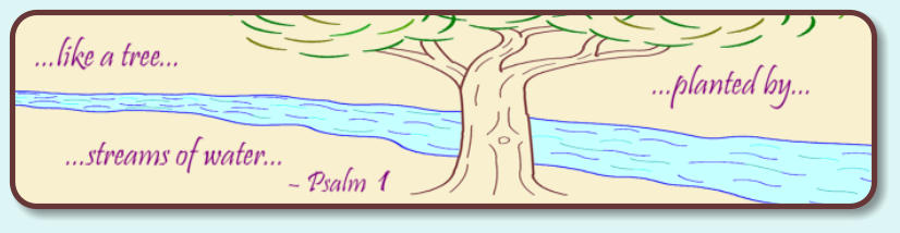 A tree by a stream with the words: ...like a tree planted by streams of water... Psalm 1